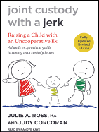 Joint Custody with a Jerk: Raising a Child with an Uncooperative Ex