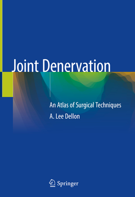 Joint Denervation: An Atlas of Surgical Techniques - Dellon, A Lee