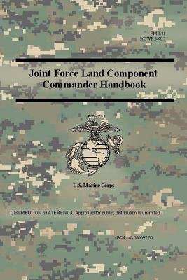Joint Force Land Component Commander Handbook (FM 3-31), (MCWP 3-40.7 ) - Corps, Us Marine