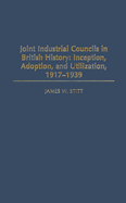 Joint Industrial Councils in British History: Inception, Adoption, and Utilization, 1917-1939