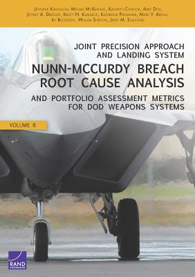 Joint Precision Approach and Landing System Nunn-McCurdy Breach Root Cause Analysis and Portfolio Assessment Metrics for DoD Weapons Systems, Volume 8 - Kavanagh, Jennifer, and McKernan, Megan, and Connor, Kathryn