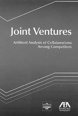 Joint Ventures: Antitrust Analysis of Collaborations Among Competitors - ABA (Creator)