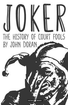 Joker: The History of Court Fools - Doran, John