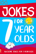 Jokes for 7 Year Olds: Awesome Jokes for 7 Year Olds: Birthday - Christmas Gifts for 7 Year Olds
