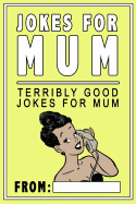 Jokes for Mum: Terribly Good Jokes for Mum