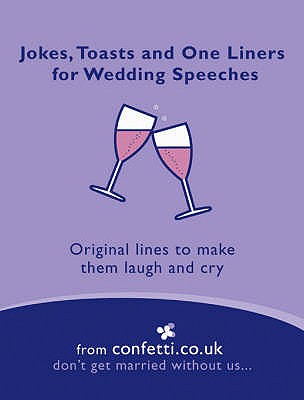 Jokes, Toasts and One-Liners for Wedding Speeches: Original Lines to Make Them Laugh and Cry - 