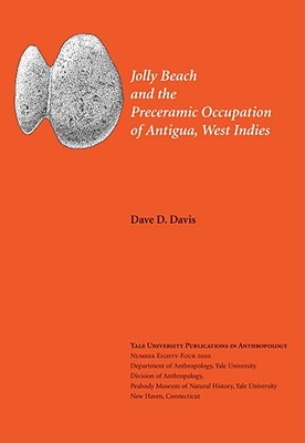 Jolly Beach and the Preceramic Occupation of Antigua, West Indies: Volume 84 - Davis, Dave D