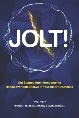 Jolt!: Get Zapped into Intentionality: Rediscover and Believe in Your Inner Greatness - Long, Larry, Jr.