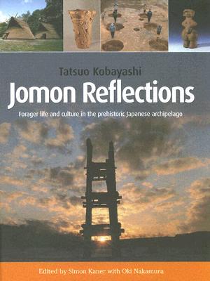 Jomon Reflections: Forager Life and Culture in the Prehistoric Japanese Archipelago - Kobayashi, Tatsuo, and Kaner, Simon (Editor), and Nakamura, Oki (Editor)