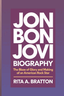 Jon Bon Jovi biography.: The Blaze of glory and making of an American rock star.