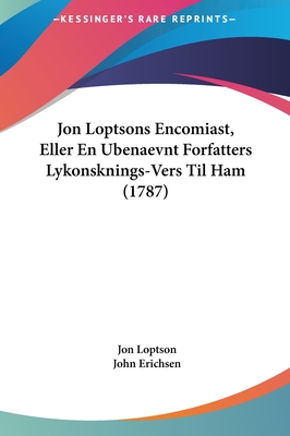 Jon Loptsons Encomiast, Eller En Ubenaevnt Forfatters Lykonsknings-Vers Til Ham (1787) - Loptson, Jon, and Erichsen, John