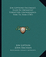 Jon Loptsons Encomiast, Eller En Ubenaevnt Forfatters Lykonsknings-Vers Til Ham (1787) - Loptson, Jon, and Erichsen, John