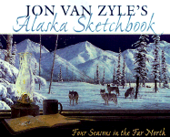 Jon Van Zyle's Alaska Sketchbook: Four Season in the Far North