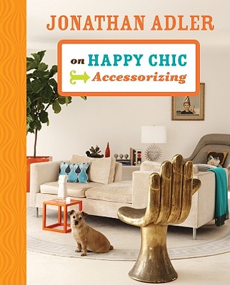 Jonathan Adler on Happy Chic Accessorizing - Adler, Jonathan