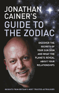 Jonathan Cainer's Guide to the Zodiac: Discover the Secrets of Your Sun Sign and What the Planets Reveal About Your Relationships
