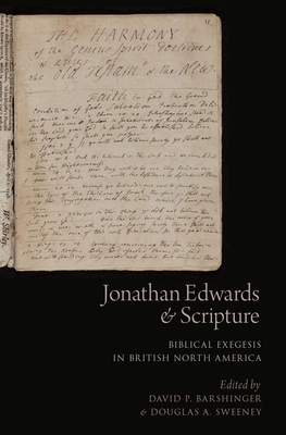 Jonathan Edwards and Scripture: Biblical Exegesis in British North America - Barshinger, David P (Editor), and Sweeney, Douglas A (Editor)