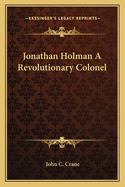 Jonathan Holman a Revolutionary Colonel