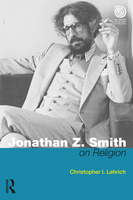 Jonathan Z. Smith on Religion - Lehrich, Christopher I.