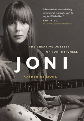 Joni: The Creative Odyssey of Joni Mitchell - Monk, Katherine