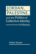 Jordan, Palestine, and the Politics of Collective Identity: A History