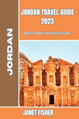 Jordan Travel Guide 2023: Updated Jordan Trip Planning Guide - Fisher, Janet