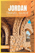 Jordan Travel Guide 2024: The Ultimate Travel Book To Uncovering Jordan's Hidden Gems (Petra etc.)