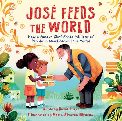 Jos Feeds the World: How a Famous Chef Feeds Millions of People in Need Around the World - Unger, David