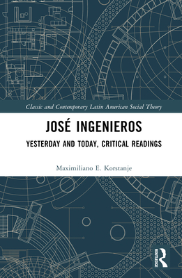 Jos Ingenieros: Yesterday and Today, Critical Readings - Korstanje, Maximiliano E