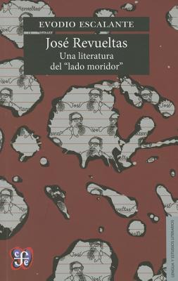 Jos' Revueltas: Una Literatura del "Lado Moridor" - Escalante, Evodio