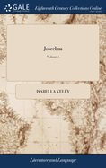 Joscelina: Or, the Rewards of Benevolence. A Novel. By Isabella Kelly, ... In two Volumes. ... Second Edition. of 2; Volume 1