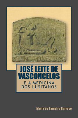 Jose Leite de Vasconcelos E a Medicina DOS Lusitanos - Barroso, Maria Do Sameiro