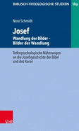 Josef - Wandlung Der Bilder. Bilder Der Wandlung: Tiefenpsychologische Naherungen an Die Josefsgeschichte Der Bibel Und Des Koran