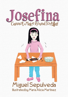 Josefina Cannot Make Round Tortillas - Sepulveda, Miguel