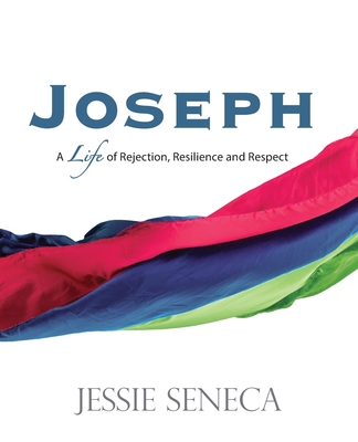 Joseph: A Life of Rejection, Resilience and Respect - Seneca, Jessie