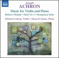 Joseph Achron: Music for Violin and Piano - Alison d'Amato (piano); Michael Ludwig (violin)