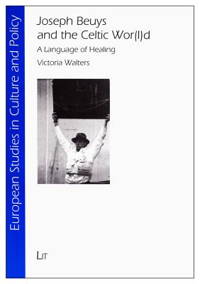 Joseph Beuys and the Celtic Wor(l)D: A Language of Healing Volume 10 - Walters, Victoria