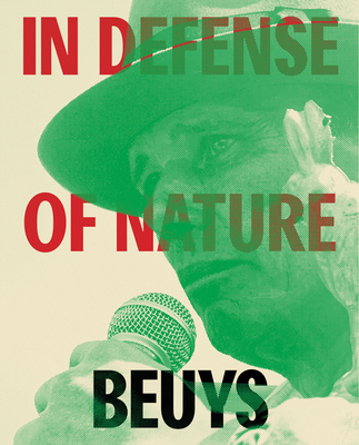 Joseph Beuys: In Defense of Nature - Beuys, Joseph, and Gyorody, Andrea (Editor), and Loyer, Sarah (Editor)