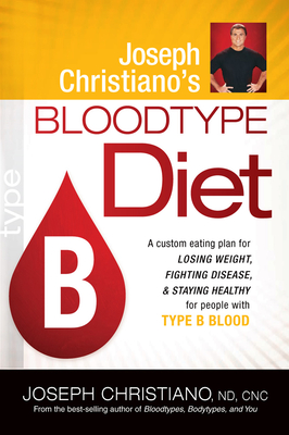 Joseph Christiano's Bloodtype Diet B: A Custom Eating Plan for Losing Weight, Fighting Disease & Staying Healthy for People with Type B Blood - Christiano, Joseph, ND, Cnc
