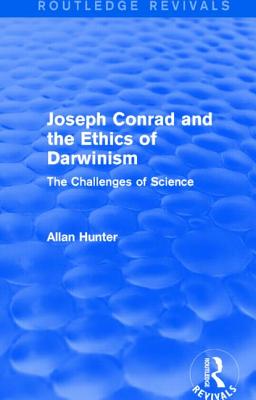 Joseph Conrad and the Ethics of Darwinism (Routledge Revivals): The Challenges of Science - Hunter, Allan, Dr.