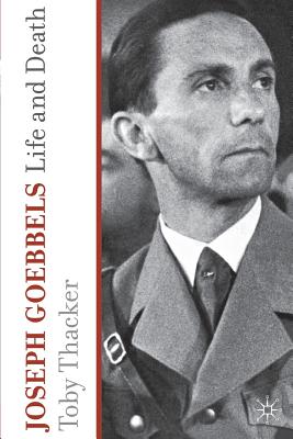 Joseph Goebbels: Life and Death - Thacker, T