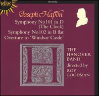 Joseph Haydn: Symphony No. 101 (The Clock); Symphony No. 102; Overture to "Windsor Castle" - Hanover Band; Roy Goodman (piano); Roy Goodman (conductor)