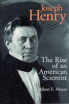 Joseph Henry: The Rise of an Ameican Scientist - Moyer, Albert E