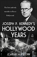 Joseph P. Kennedy's Hollywood Years: The First and Only Outsider to Fleece Hollywood