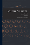 Joseph Pulitzer: Reminiscences of a Secretary