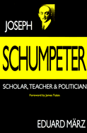 Joseph Schumpeter: Scholar, Teacher and Politician - Marz, Eduard (Preface by), and Tobin, James (Foreword by)
