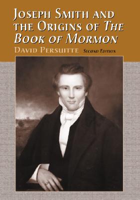 Joseph Smith and the Origins of the Book of Mormon, 2D Ed. - Persuitte, David