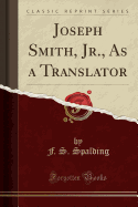 Joseph Smith, Jr., as a Translator (Classic Reprint)