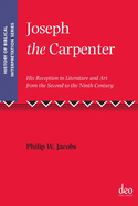 Joseph the Carpenter: His Reception in Literature and Art from the Second to the Ninth Century