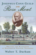 Josephus Conn Guild and Rose Mont: Politics and Plantation in Nineteenth Century Tennessee - Durham, Walter T