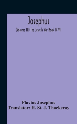 Josephus; (Volume Iii) The Jewish War Book Iv-Vii - Josephus, Flavius, and St J Thackeray, H (Translated by)